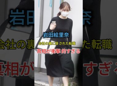岩田絵里奈の突然の退職・転職の真相に衝撃走る #芸能人 #fypシ  #short