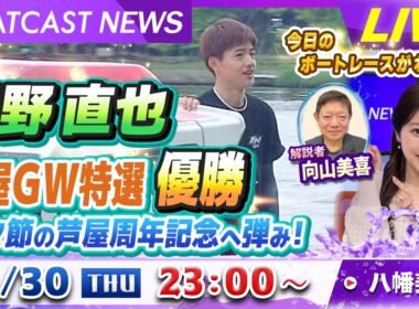 BOATCAST NEWS｜羽野直也 芦屋GW特選優勝 芦屋周年に弾みをつける！｜ 木曜企画「ベストオブ6コース」