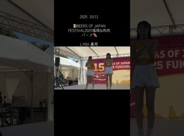 2025  10/11🍺BEERS OF JAPAN FESTIVAL2025福岡&肉肉パーク🍖#LYRA#愛やけん#河村優香#鈴木真緒