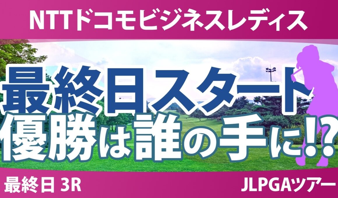 NTTドコモビジネスレディス 最終日 3R スタート!! 気になる注目選手を紹介!!