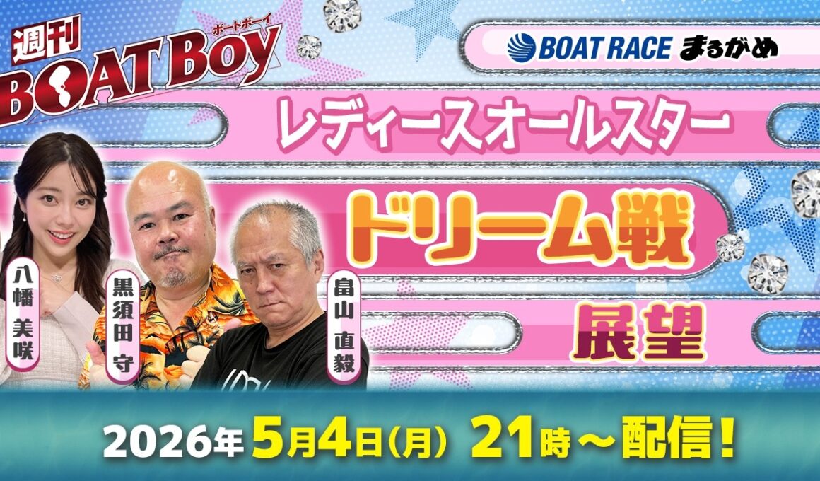 【5月4日21時LIVE配信 レディースオールスター・初日ドリーム戦展望!!】「週刊BOATBoy」黒須田編集長と畠山シュー長 &ニュース出張MC・八幡美咲 |ボートレース丸亀|5月4日（月）