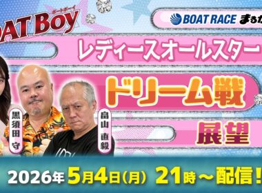 【5月4日21時LIVE配信 レディースオールスター・初日ドリーム戦展望!!】「週刊BOATBoy」黒須田編集長と畠山シュー長 &ニュース出張MC・八幡美咲 |ボートレース丸亀|5月4日（月）