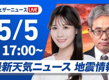 【ライブ】最新天気ニュース・地震情報 2026年5月5日(火) ／立夏・こどもの日は晴れてお出かけ日和　沖縄は梅雨空が続く〈ウェザーニュースLiVEイブニング・戸北美月／本田竜也〉