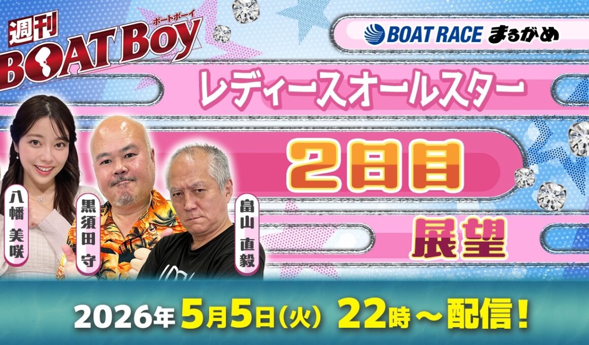 【5月5日22時LIVE配信 レディースオールスター・2日目展望!!】「週刊BOATBoy」黒須田編集長と畠山シュー長 &ニュース出張MC・八幡美咲 |ボートレース丸亀|5月5日（火）