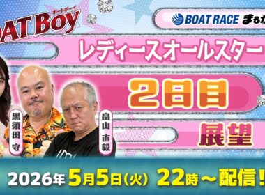 【5月5日22時LIVE配信 レディースオールスター・2日目展望!!】「週刊BOATBoy」黒須田編集長と畠山シュー長 &ニュース出張MC・八幡美咲 |ボートレース丸亀|5月5日（火）