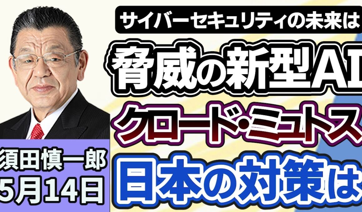 須田慎一郎「新型AI『クロード・ミュトス』登場でサイバーセキュリティの未来はどうなる？高市総理、近く関係省庁会議を開き、対応策を取りまとめ」５月１４日