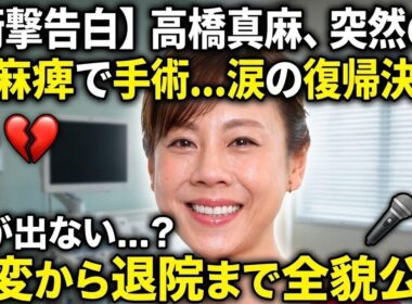🎤💔😱【衝撃告白】高橋真麻が声帯手術…突然の麻痺と復帰への決意に涙！