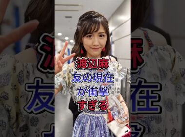 渡辺麻友の現在が衝撃すぎる#渡辺麻友 #fyp#芸能人