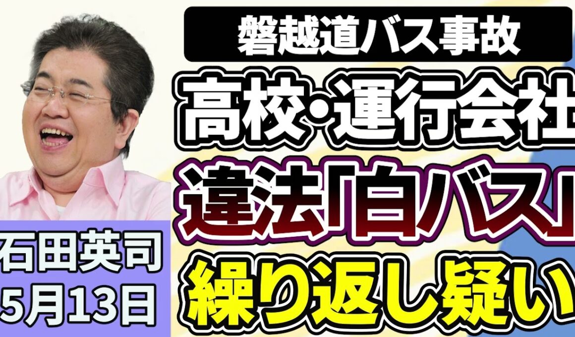 石田英司「磐越道バス事故、高校と運行会社の間で違法な『白バス』行為か！？」「コメ価格、安くなる『先安観』の優勢続く」「突然制御不能に・・・中国でヒト型ロボットの暴走が多発」５月１３日