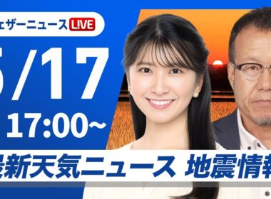 【ライブ】最新天気ニュース・地震情報 2026年5月17日(日) ／全国200地点で真夏日に 明日はさらに暑く〈ウェザーニュースLiVEイブニング・駒木結衣／内藤邦裕〉