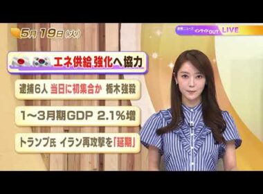 【今日のニュース5月19日】「日韓 エネ供給強化へ協力」「逮捕6人 当日に初集合か 栃木強盗殺人」「1〜3月期GDP 2.1%増」「トランプ氏 イラン再攻撃を『延期』」 BS11