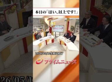 【生放送終了時のウラ側】本日の「はい、以上です！」2026/5/12放送【BSフジ プライムニュース】