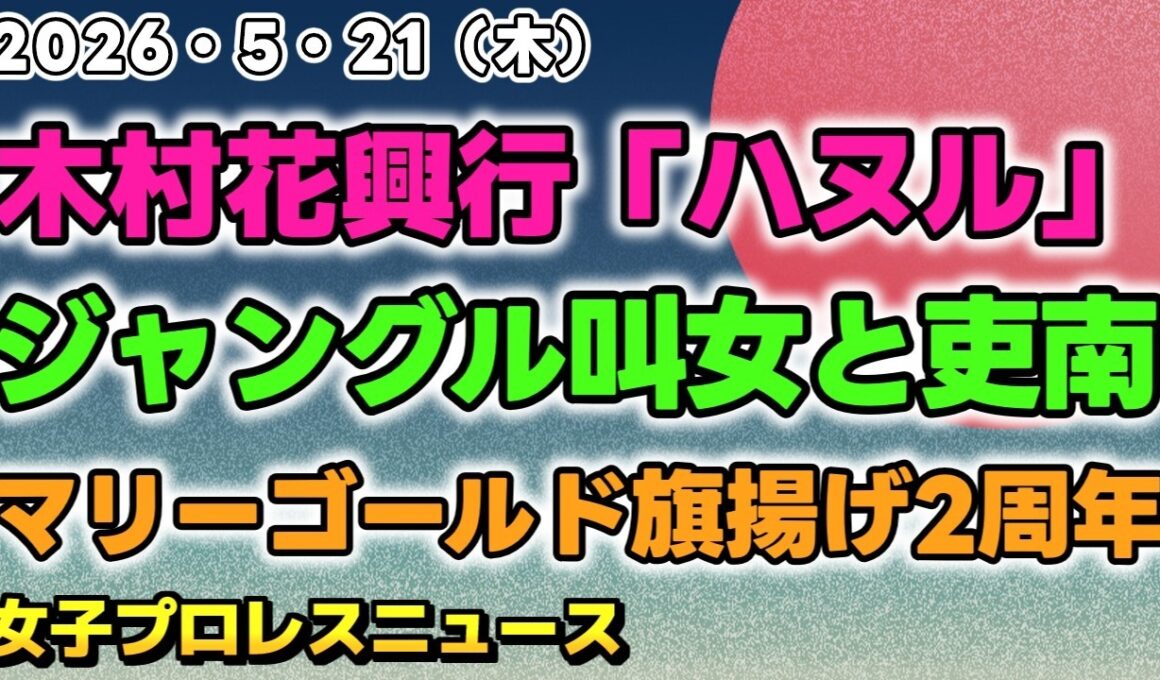 【2026年5月21日】23日は後楽園ホールで木村花追悼興行「ハヌル」開催。復帰のジャングル叫女と向かい合う吏南と小波。マリーゴールド旗揚げ2周年！他