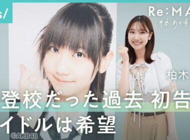 【柏木由紀】「ダサいね」不登校だった中学時代を初告白「お前がいなければ…」AKB卒業求む声に葛藤｜Re:MAKE-拝啓 あの頃の君へ-