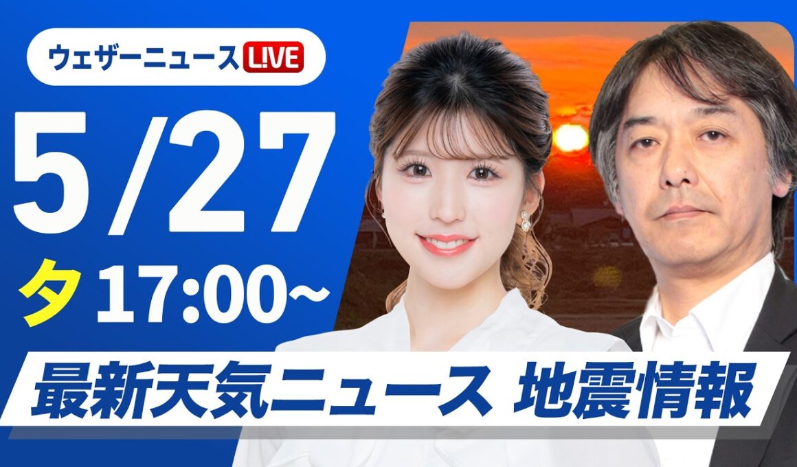 【ライブ】最新天気ニュース・地震情報 2026年5月27日(水) ／九州と四国は強雨に注意 東海や関東はスッキリしない空〈ウェザーニュースLiVEイブニング・小林李衣奈／宇野沢達也〉