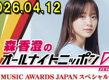 森香澄のオールナイトニッポン0(ZERO)～MUSIC AWARDS JAPANスペシャル～ 2026.04.12 出演者 : 森香澄