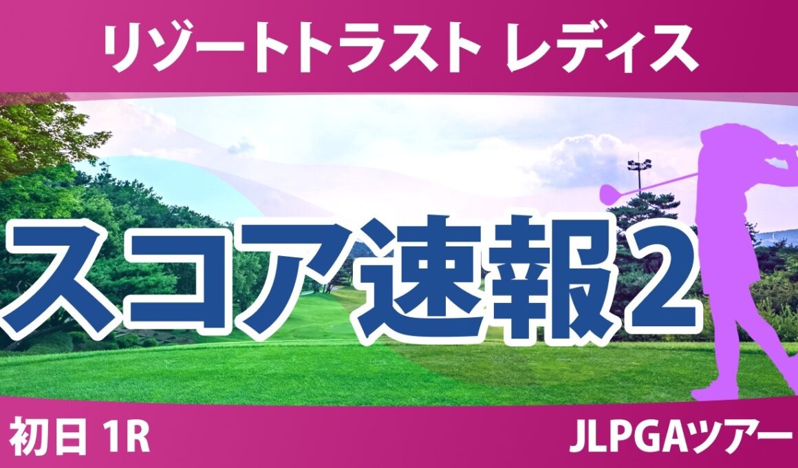 リゾートトラスト レディス 初日 1R スコア速報2 上位選手は誰か？