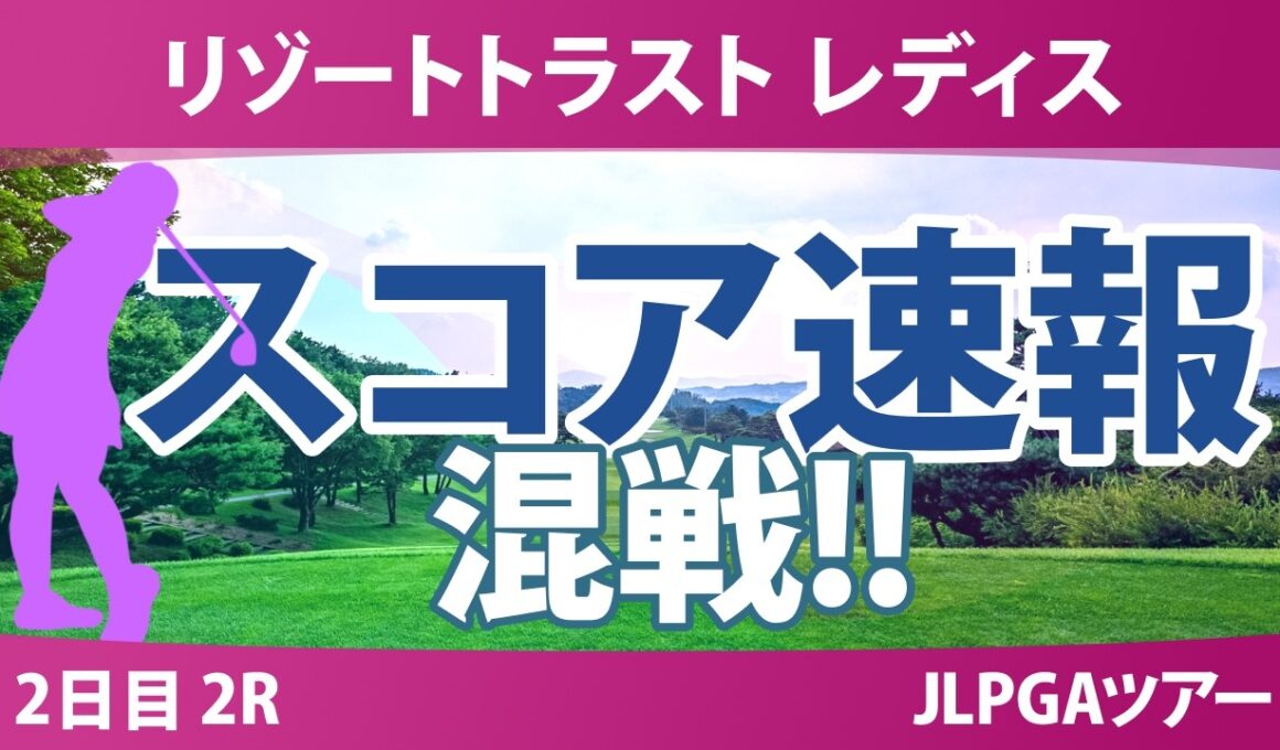 リゾートトラスト レディス 2日目 2R スコア速報 上位選手は誰か？
