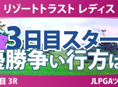 リゾートトラスト レディス 3日目 3R スタート!! 気になる注目選手を紹介!!