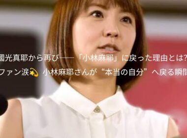 🌸小林麻耶さん“原点回帰”✨芸名を再び「小林麻耶」に戻す決意💫ファンから「おかえり！」の声続々💖