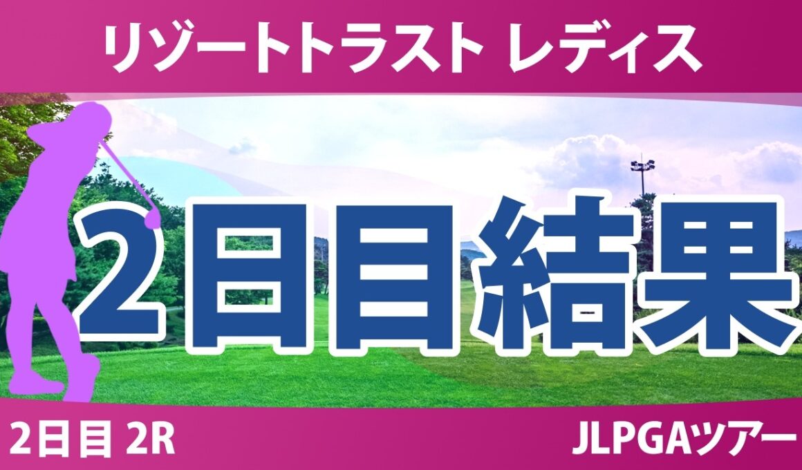 リゾートトラスト レディス 2日目 2R 結果 速報 上位選手は誰か？