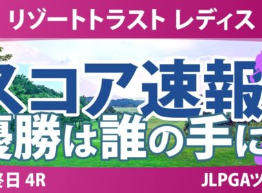 リゾートトラスト レディス 最終日 4R スコア速報 上位選手は誰か？