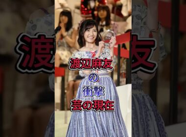 渡辺麻友の衝撃芸の現在#渡辺麻友 #fyp #芸能人