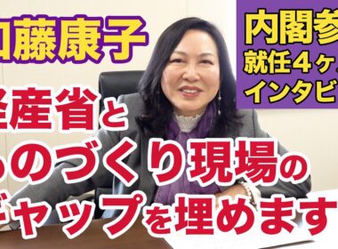 加藤康子◉内閣参与就任4ヶ月目インタビュー①「経産省と現場のギャップを埋める！」「ものづくりの町工場を歩く！」