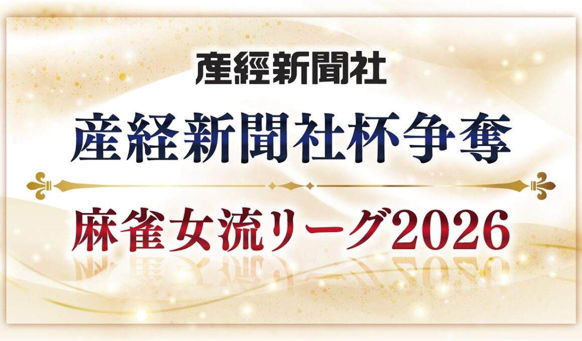 【麻雀対局イッキ見】産経新聞社杯 麻雀女流リーグ2026 第1節｜女流プロ対局【長時間配信】