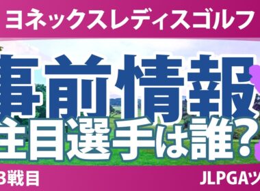 ヨネックスレディスゴルフトーナメント 事前情報 政田夢乃 都玲華 吉田鈴 六車日那乃 髙野愛姫 【スタッツ解説】