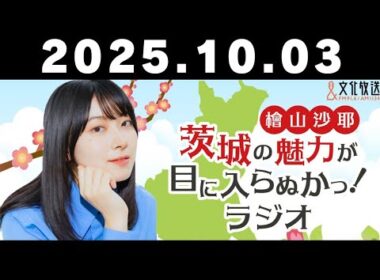 #3 檜山沙耶 茨城の魅力が目に入らぬかっ！ラジオ【2025年10月3日】文化放送