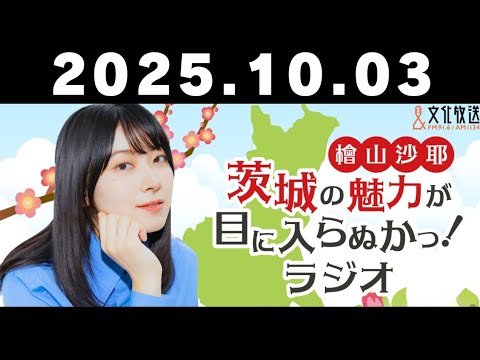 #3 檜山沙耶 茨城の魅力が目に入らぬかっ！ラジオ【2025年10月3日】文化放送