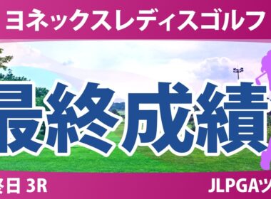 ヨネックスレディスゴルフトーナメント 最終日 3R 最終成績 速報 上位選手は誰か？