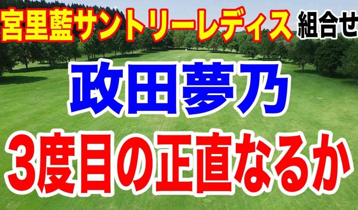 ２週連続最終日最終組の政田夢乃が3度目で優勝なるか！宮里藍 サントリーレディスオープンゴルフトーナメント初日の組合せ