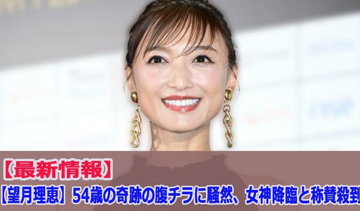 【望月理恵】54歳の奇跡の腹チラに騒然、女神降臨と称賛殺到
