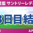 宮里藍 サントリーレディスオープンゴルフトーナメント 3日目 3R 結果 速報 上位選手は誰か？