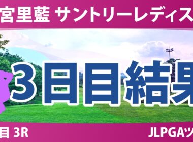 宮里藍 サントリーレディスオープンゴルフトーナメント 3日目 3R 結果 速報 上位選手は誰か？