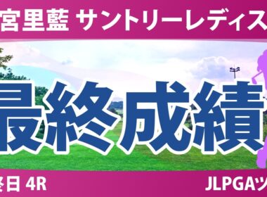 宮里藍 サントリーレディスオープンゴルフトーナメント 最終日 4R 最終成績 速報 上位選手は誰か？
