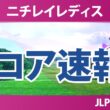 ニチレイレディス 初日 1R スコア速報 上位選手は誰か？
