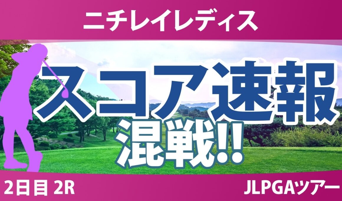 ニチレイレディス 2日目 2R スコア速報 上位選手は誰か？