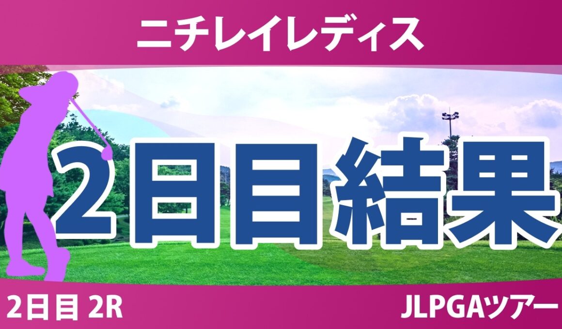 ニチレイレディス 2日目 2R 結果 速報 上位選手は誰か？