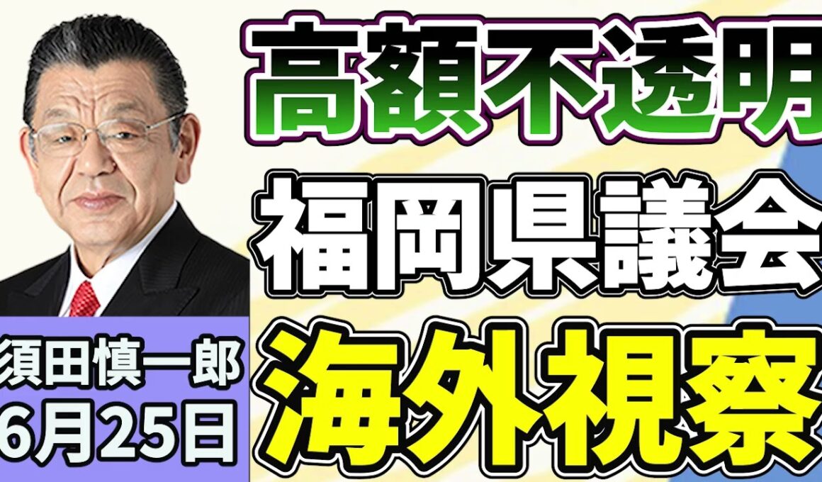 須田慎一郎「高額で不透明な海外視察に批判が続出！福岡県議会の裏側、改善案を議論する県議のプロジェクトチームへの会合が２３日に開催」６月２５日