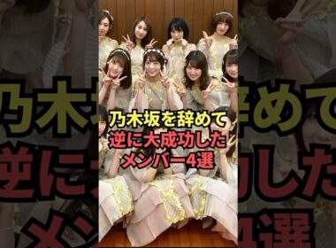 乃木坂を辞めて大成功したメンバー4選 #乃木坂46 #shorts