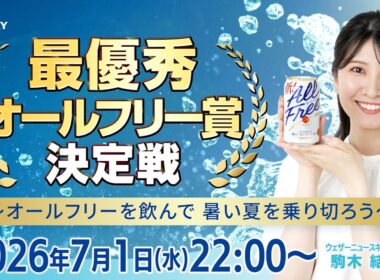 【ライブ】最優秀オールフリー賞決定戦～オールフリーを飲んで 暑い夏を乗り切りろう〜 出演：駒木結衣／2026年7月1日(水)22:00〜〈サントリー×ウェザーニュース〉