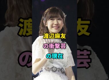 渡辺麻友の衝撃芸の現在  #short #fyp #芸能人 #youtube