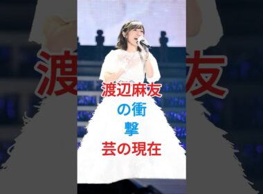 渡辺麻友の衝撃芸の現在#渡辺麻友 #shorts #芸能人 #fyp