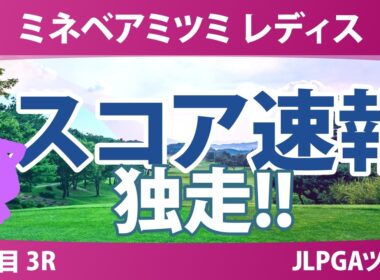 ミネベアミツミ レディス 北海道新聞カップ 3日目 3R スコア速報 上位選手は誰か？