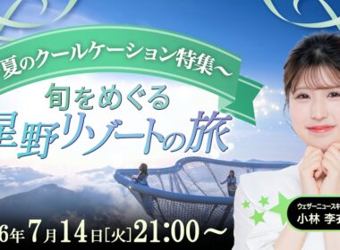 【ライブ】旬をめぐる星野リゾートの旅 〜夏のクールケーション特集〜 2026年7月14日(火)21:00〜 担当：小林李衣奈