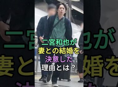 二宮和也が妻との結婚を決意した理由とは？#伊藤綾子 #二宮和也 #fyp #芸能人