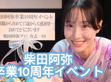 【夏の思い出】柴田阿弥卒業１０周年イベント🤍🩵【Vlog】